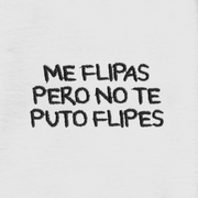 ME FLIPAS PERO NO TE PUTO FLIPES